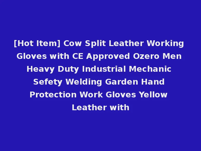[Hot Item] Cow Split Leather Working Gloves with CE Approved Ozero Men Heavy Duty Industrial Mechanic Sefety Welding Garden Hand Protection Work Gloves Yellow Leather with