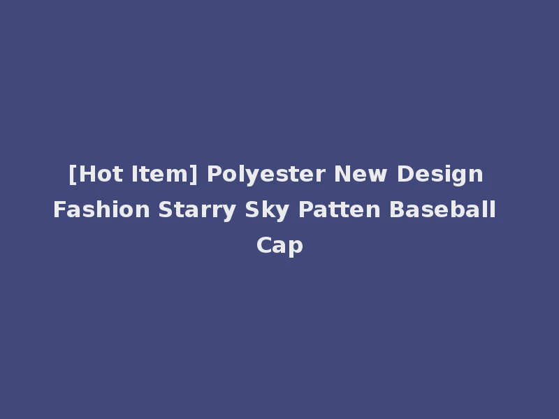 [Hot Item] Polyester New Design Fashion Starry Sky Patten Baseball Cap