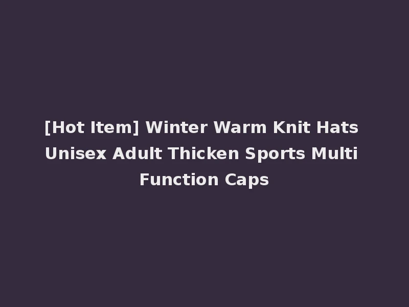 [Hot Item] Winter Warm Knit Hats Unisex Adult Thicken Sports Multi Function Caps