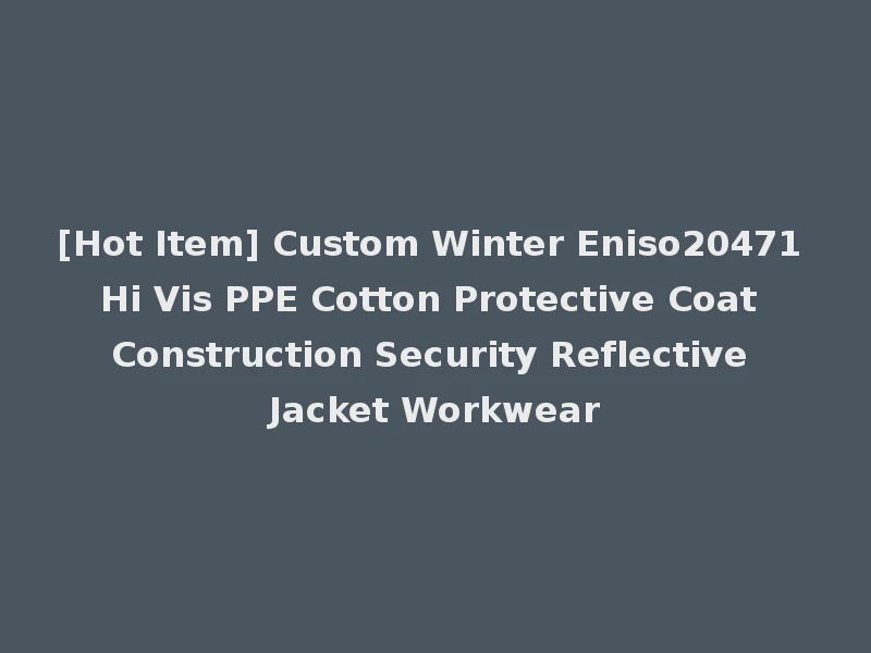 [Hot Item] Custom Winter Eniso20471 Hi Vis PPE Cotton Protective Coat Construction Security Reflective Jacket Workwear