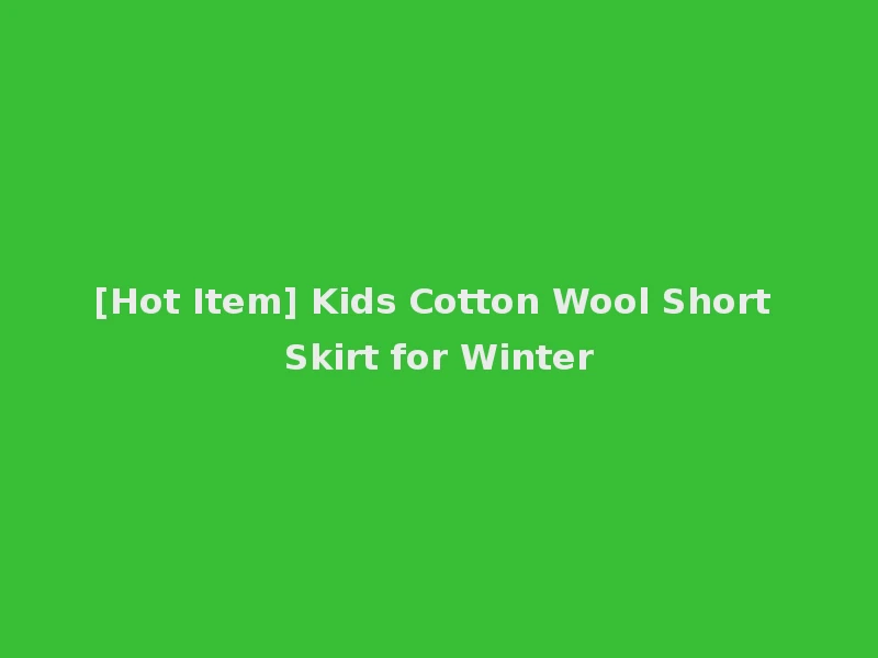 [Hot Item] Kids Cotton Wool Short Skirt for Winter
