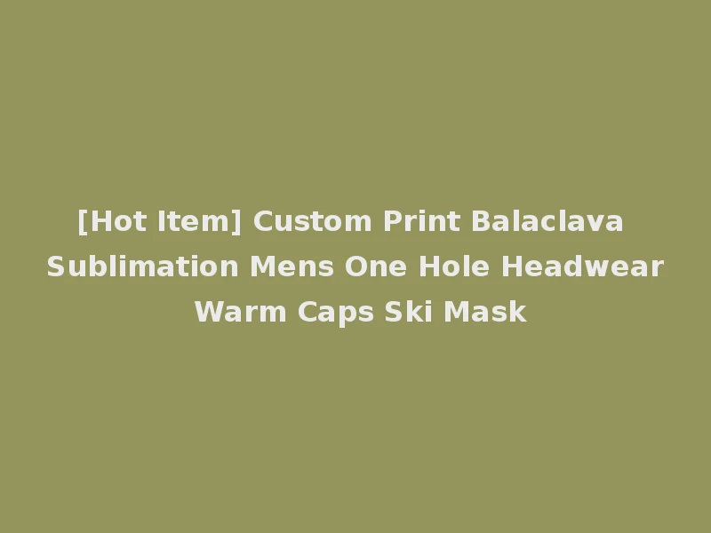 [Hot Item] Custom Print Balaclava Sublimation Mens One Hole Headwear Warm Caps Ski Mask