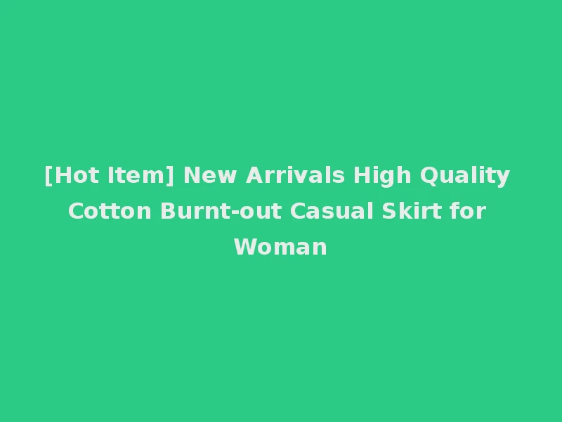[Hot Item] New Arrivals High Quality Cotton Burnt-out Casual Skirt for Woman