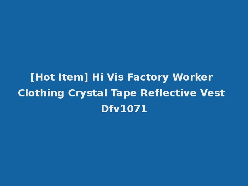 [Hot Item] Hi Vis Factory Worker Clothing Crystal Tape Reflective Vest Dfv1071
