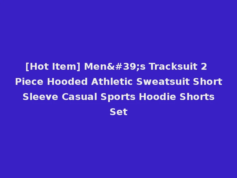 [Hot Item] Men's Tracksuit 2 Piece Hooded Athletic Sweatsuit Short Sleeve Casual Sports Hoodie Shorts Set