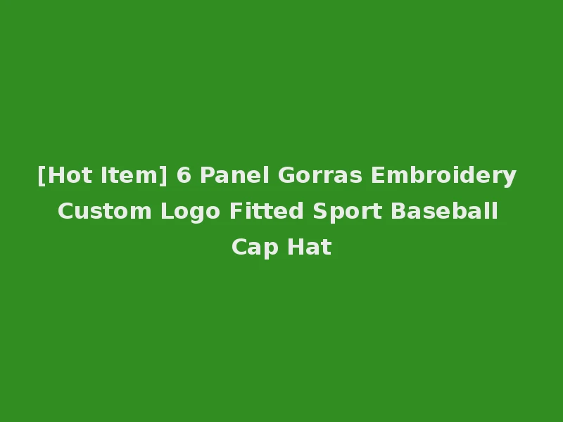[Hot Item] 6 Panel Gorras Embroidery Custom Logo Fitted Sport Baseball Cap Hat