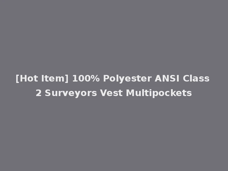 [Hot Item] 100% Polyester ANSI Class 2 Surveyors Vest Multipockets