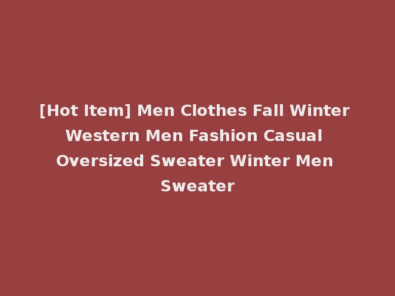 [Hot Item] Men Clothes Fall Winter Western Men Fashion Casual Oversized Sweater Winter Men Sweater