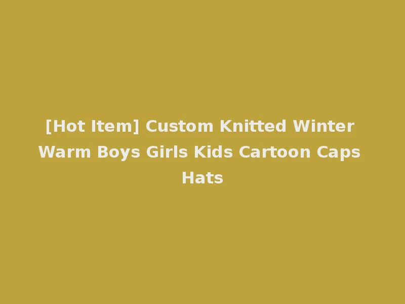 [Hot Item] Custom Knitted Winter Warm Boys Girls Kids Cartoon Caps Hats