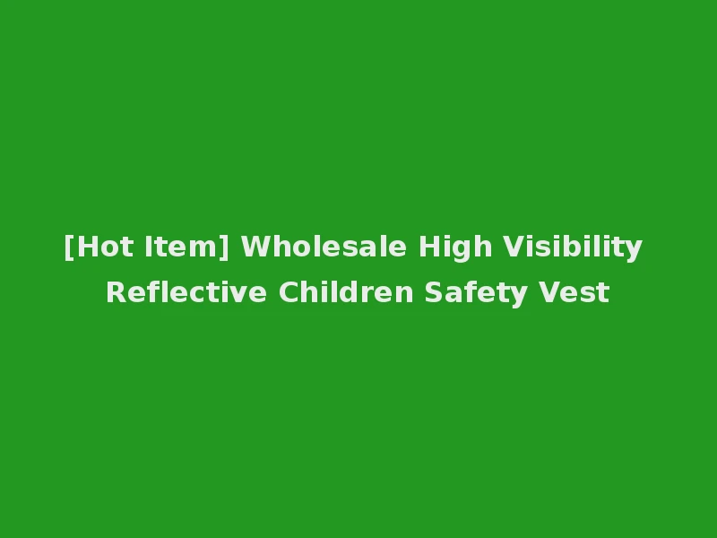 [Hot Item] Wholesale High Visibility Reflective Children Safety Vest