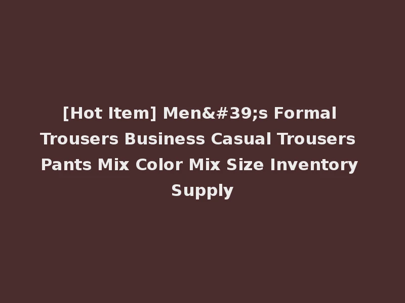 [Hot Item] Men's Formal Trousers Business Casual Trousers Pants Mix Color Mix Size Inventory Supply