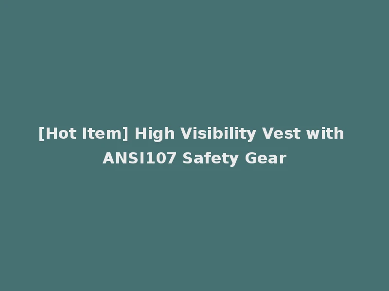 [Hot Item] High Visibility Vest with ANSI107 Safety Gear