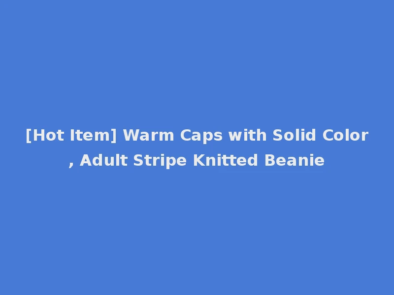 [Hot Item] Warm Caps with Solid Color, Adult Stripe Knitted Beanie