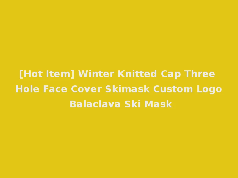 [Hot Item] Winter Knitted Cap Three Hole Face Cover Skimask Custom Logo Balaclava Ski Mask