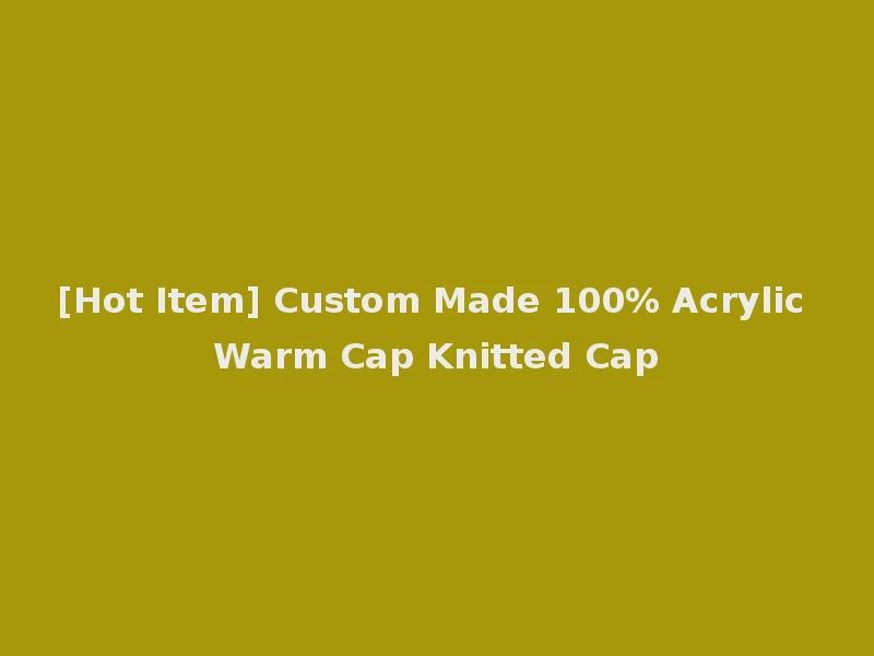 [Hot Item] Custom Made 100% Acrylic Warm Cap Knitted Cap