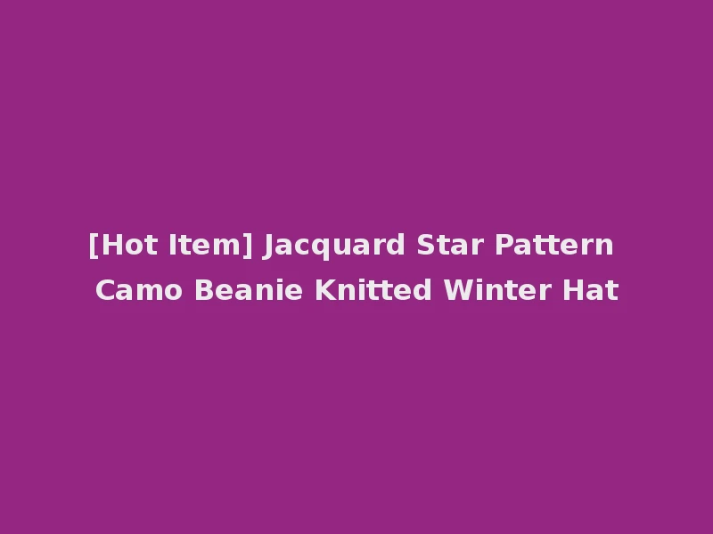 [Hot Item] Jacquard Star Pattern Camo Beanie Knitted Winter Hat
