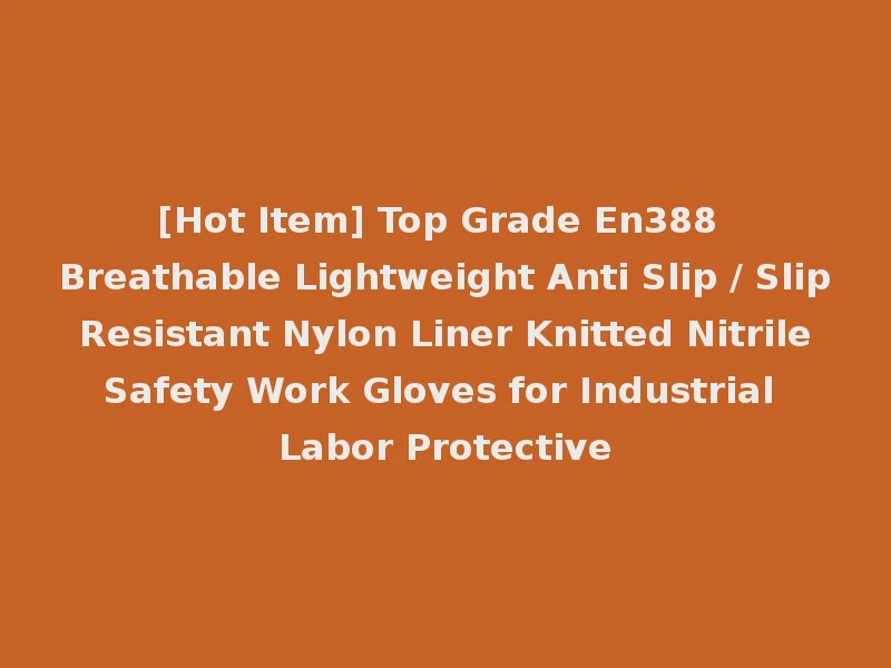 [Hot Item] Top Grade En388 Breathable Lightweight Anti Slip / Slip Resistant Nylon Liner Knitted Nitrile Safety Work Gloves for Industrial Labor Protective