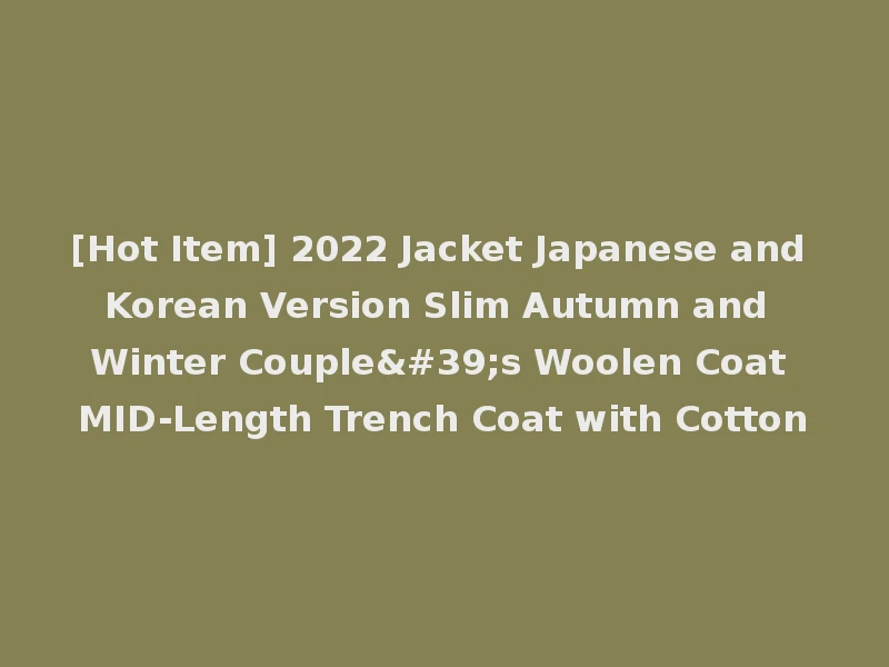 [Hot Item] 2022 Jacket Japanese and Korean Version Slim Autumn and Winter Couple's Woolen Coat MID-Length Trench Coat with Cotton