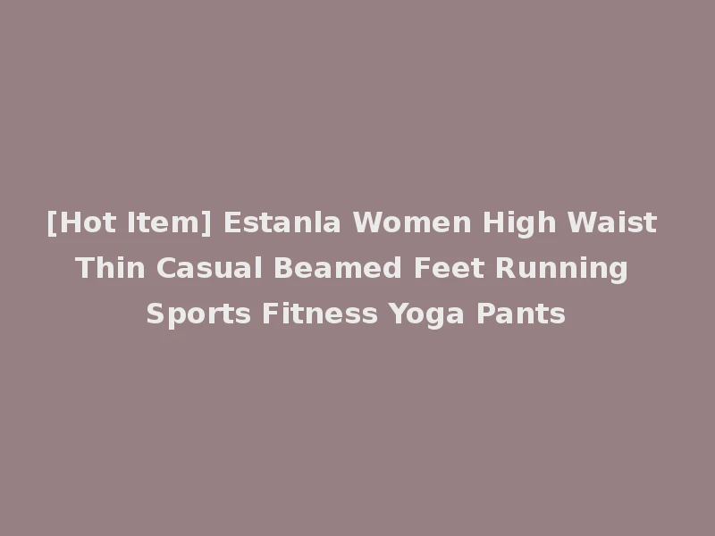 [Hot Item] Estanla Women High Waist Thin Casual Beamed Feet Running Sports Fitness Yoga Pants