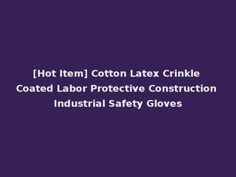 [Hot Item] Cotton Latex Crinkle Coated Labor Protective Construction Industrial Safety Gloves