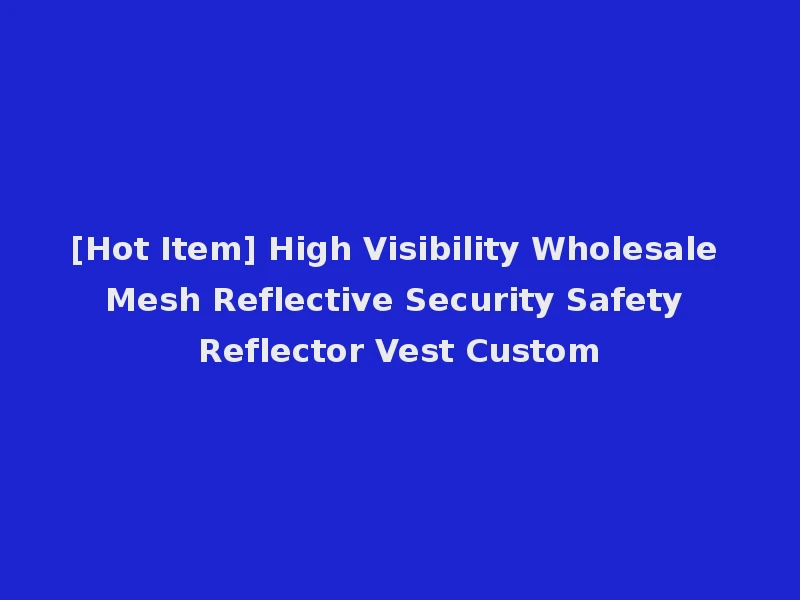 [Hot Item] High Visibility Wholesale Mesh Reflective Security Safety Reflector Vest Custom