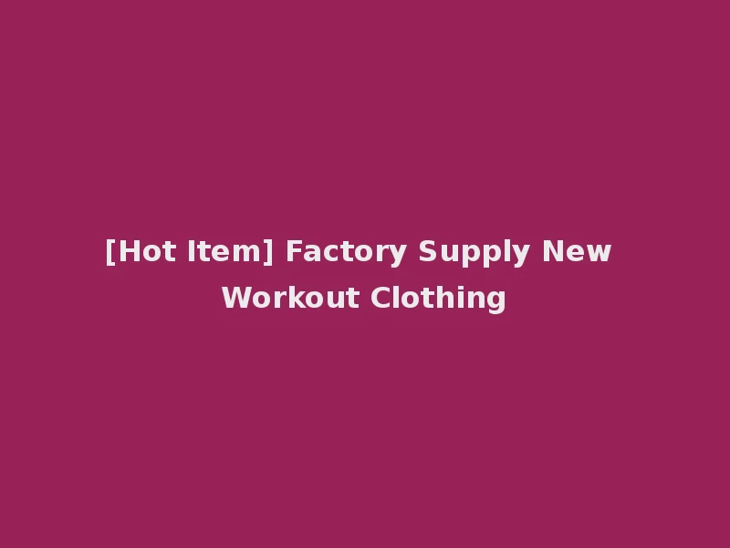 [Hot Item] Factory Supply New Workout Clothing