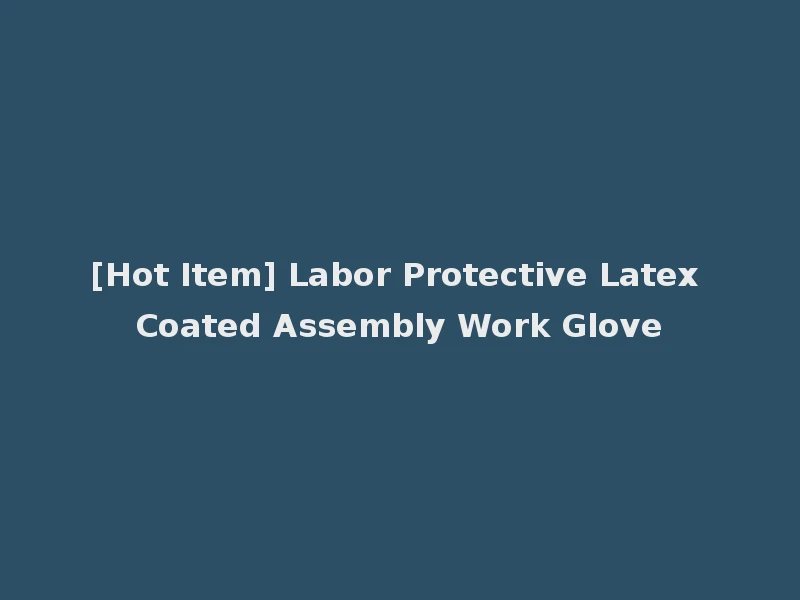 [Hot Item] Labor Protective Latex Coated Assembly Work Glove