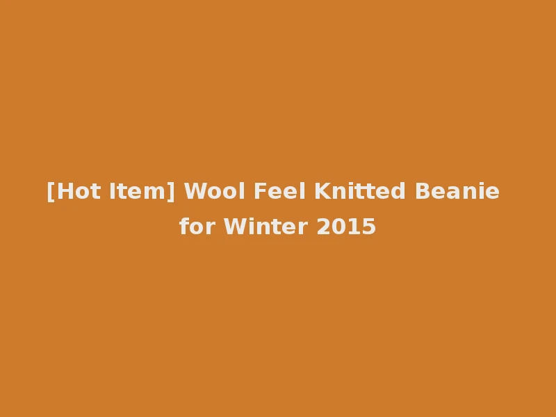 [Hot Item] Wool Feel Knitted Beanie for Winter 2015