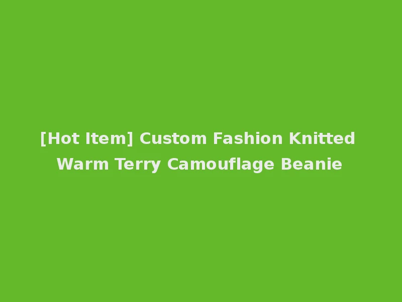 [Hot Item] Custom Fashion Knitted Warm Terry Camouflage Beanie