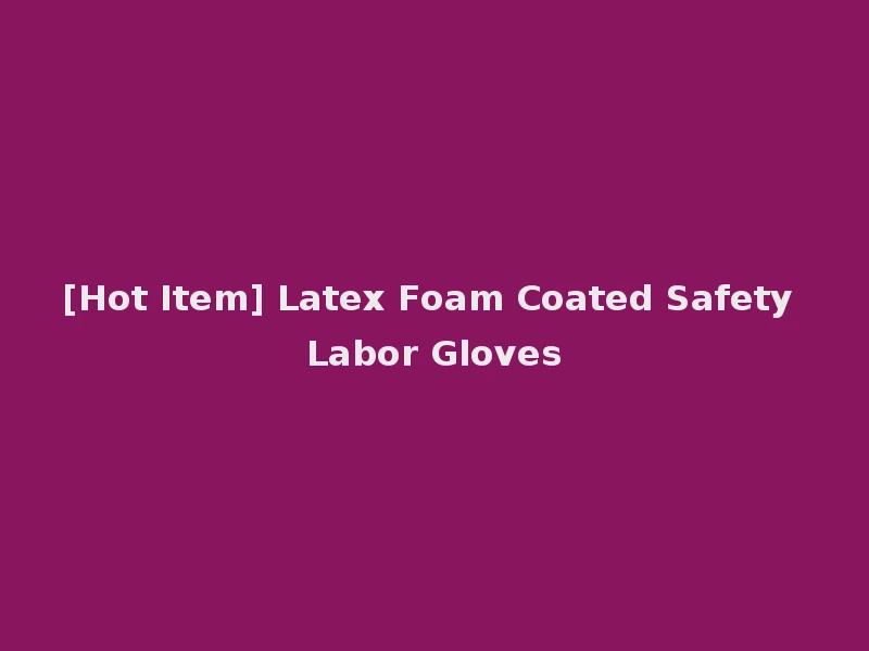 [Hot Item] Latex Foam Coated Safety Labor Gloves