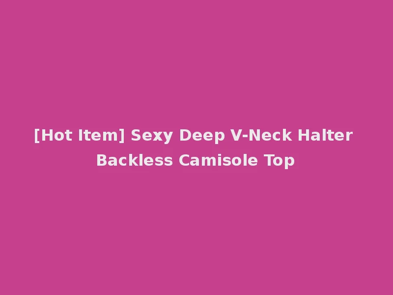 [Hot Item] Sexy Deep V-Neck Halter Backless Camisole Top