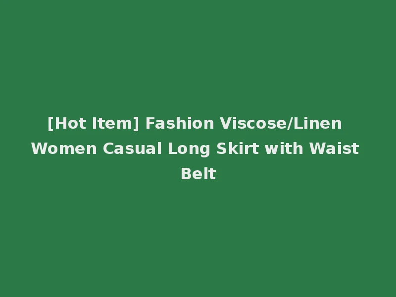 [Hot Item] Fashion Viscose/Linen Women Casual Long Skirt with Waist Belt