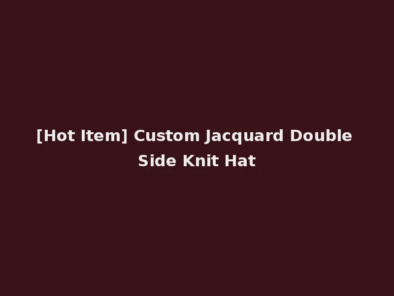 [Hot Item] Custom Jacquard Double Side Knit Hat
