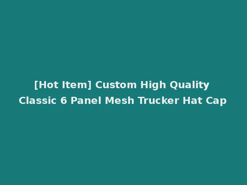 [Hot Item] Custom High Quality Classic 6 Panel Mesh Trucker Hat Cap