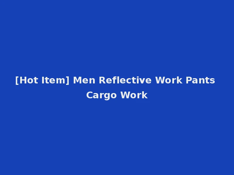 [Hot Item] Men Reflective Work Pants Cargo Work