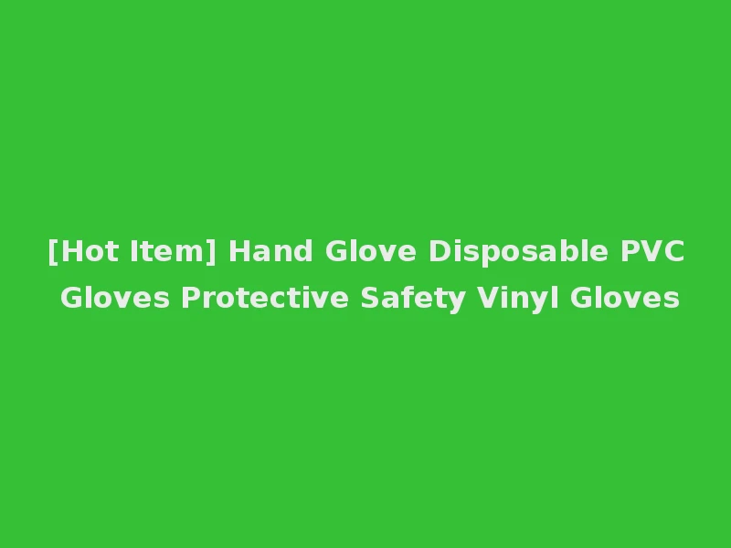[Hot Item] Hand Glove Disposable PVC Gloves Protective Safety Vinyl Gloves