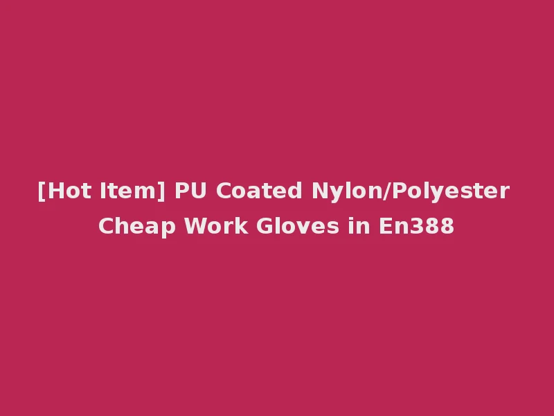 [Hot Item] PU Coated Nylon/Polyester Cheap Work Gloves in En388