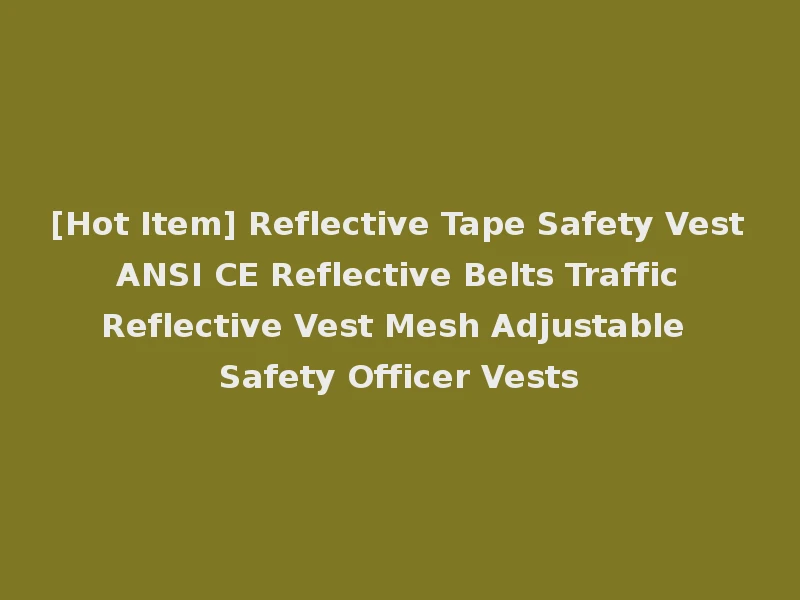 [Hot Item] Reflective Tape Safety Vest ANSI CE Reflective Belts Traffic Reflective Vest Mesh Adjustable Safety Officer Vests