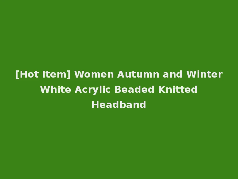 [Hot Item] Women Autumn and Winter White Acrylic Beaded Knitted Headband
