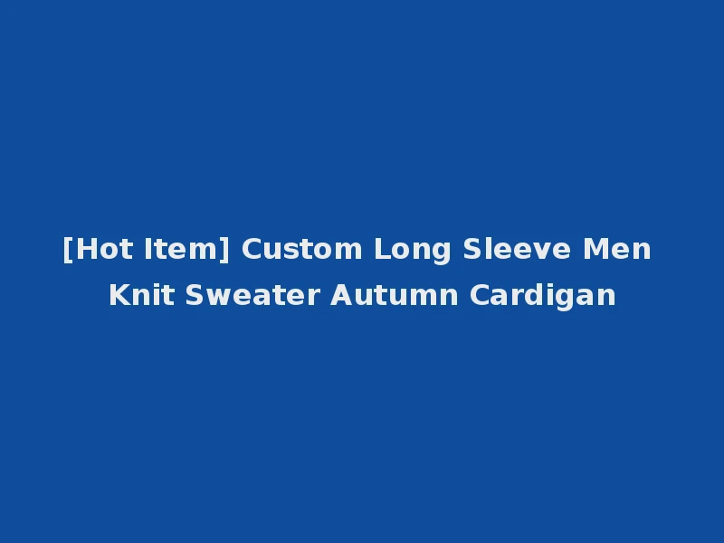 [Hot Item] Custom Long Sleeve Men Knit Sweater Autumn Cardigan