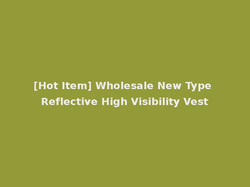 [Hot Item] Wholesale New Type Reflective High Visibility Vest