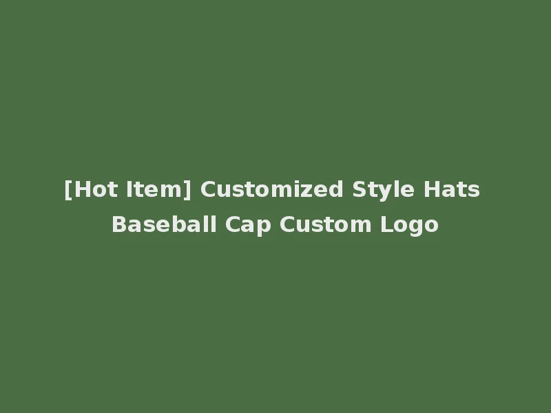 [Hot Item] Customized Style Hats Baseball Cap Custom Logo
