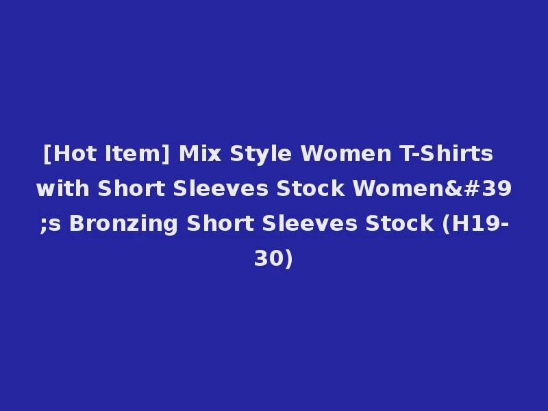 [Hot Item] Mix Style Women T-Shirts with Short Sleeves Stock Women's Bronzing Short Sleeves Stock (H19-30)