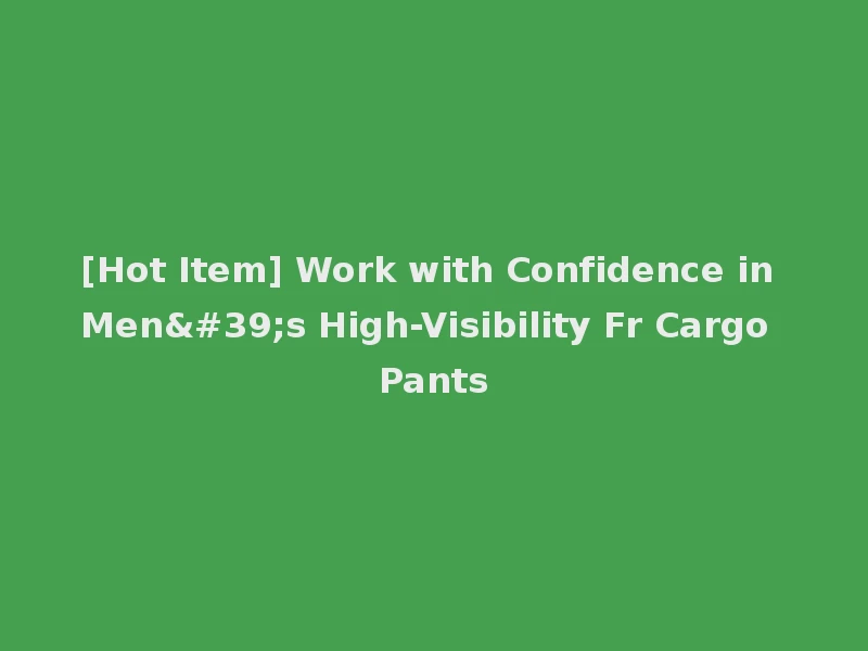 [Hot Item] Work with Confidence in Men's High-Visibility Fr Cargo Pants