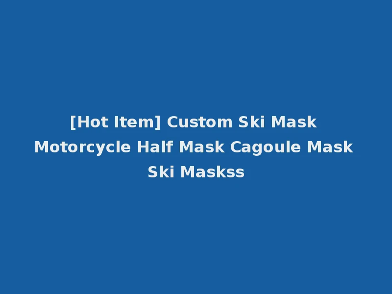 [Hot Item] Custom Ski Mask Motorcycle Half Mask Cagoule Mask Ski Maskss