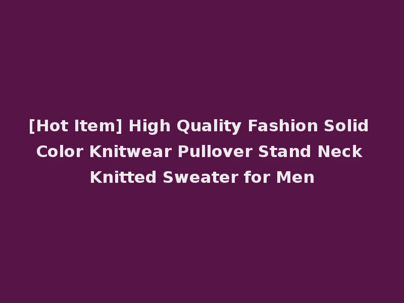 [Hot Item] High Quality Fashion Solid Color Knitwear Pullover Stand Neck Knitted Sweater for Men