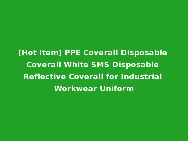 [Hot Item] PPE Coverall Disposable Coverall White SMS Disposable Reflective Coverall for Industrial Workwear Uniform