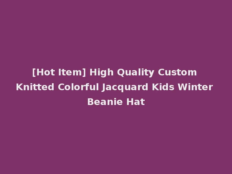 [Hot Item] High Quality Custom Knitted Colorful Jacquard Kids Winter Beanie Hat