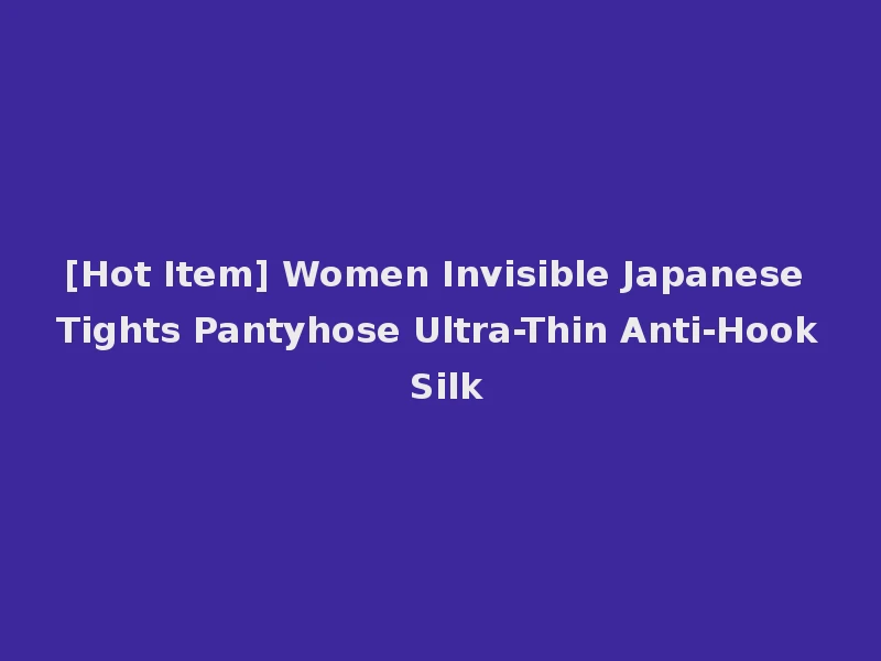 [Hot Item] Women Invisible Japanese Tights Pantyhose Ultra-Thin Anti-Hook Silk