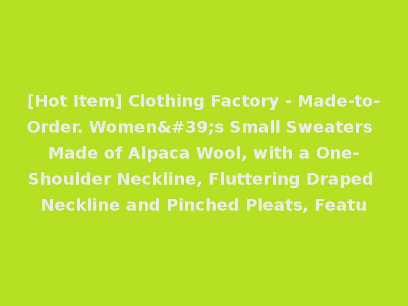 [Hot Item] Clothing Factory - Made-to-Order. Women's Small Sweaters Made of Alpaca Wool, with a One-Shoulder Neckline, Fluttering Draped Neckline and Pinched Pleats, Featu
